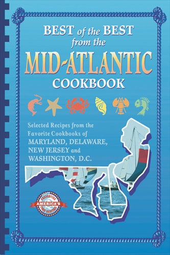 Best of the Best from the Mid-Atlantic Cookbook: Selected Recipes from the Favorite Cookbooks of Maryland, Delaware, New Jersey, and Washington, D.C.