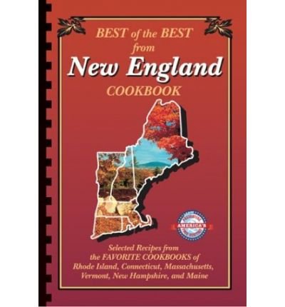 Best of the Best from New England Cookbook: Selected Recipes from the Favorite Cookbooks of Rhode Island, Connecticut, Massachusetts, Vermont, New Hampshire, and Maine