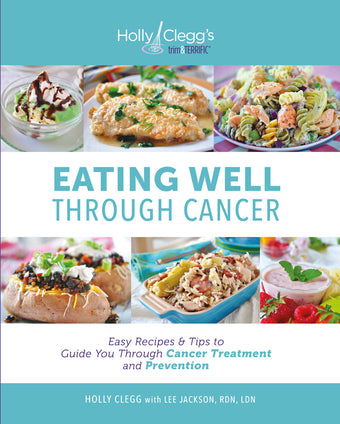 Eating Well through Cancer: Easy Recipes & Tips to Guide You through Cancer Treatment and Prevention