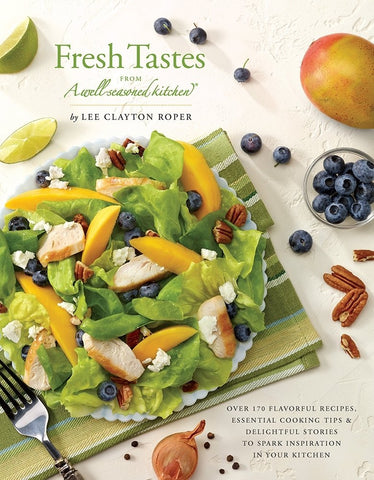 Fresh Tastes from a Well-Seasoned Kitchen: Over 170 Flavorful Recipes, Essential Cooking Tips & Delightful Stories to Spark Inspiration in Your Kitchen