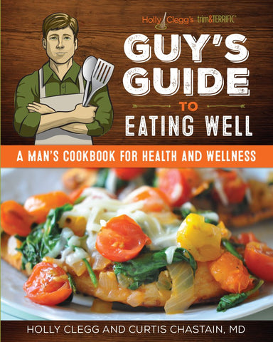 Guy's Guide to Eating Well: A Man's Cookbook for Health and Wellness