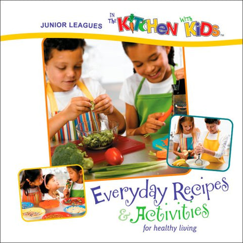 Junior Leagues in the Kitchen with Kids: Everyday Recipes & Activities for Healthy Living