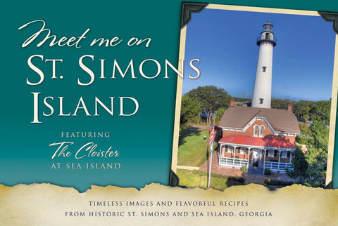 Meet Me on St. Simons: Timeless Images and Flavorful Recipes from Historic St. Simons and Sea Island, Georgia