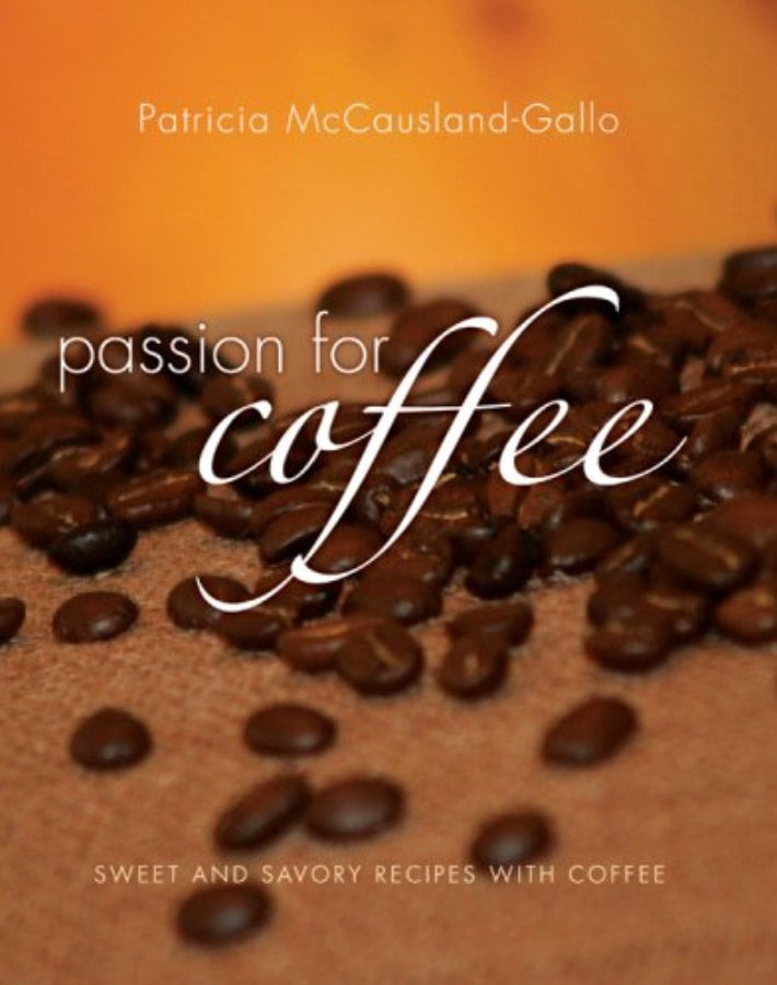 Passion for Coffee: Sweet and Savory Recipes with Coffee